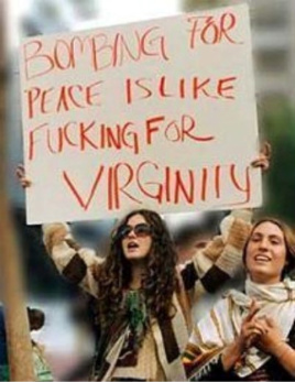 Bombing for peace is like fucking for virginity